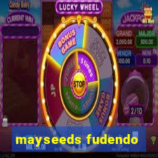 mayseeds fudendo